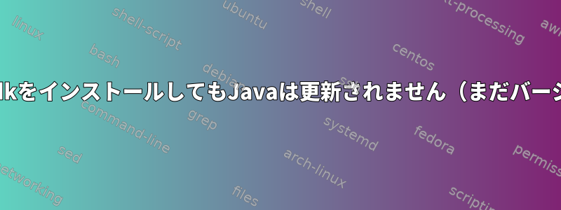 openjdk-7-jdkをインストールしてもJavaは更新されません（まだバージョン1.6）。