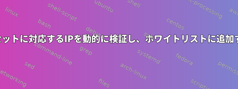 特定のドメイン名セットに対応するIPを動的に検証し、ホワイトリストに追加することを許可する