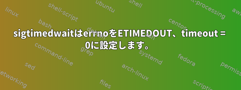 sigtimedwaitはerrnoをETIMEDOUT、timeout = 0に設定します。