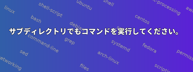 サブディレクトリでもコマンドを実行してください。