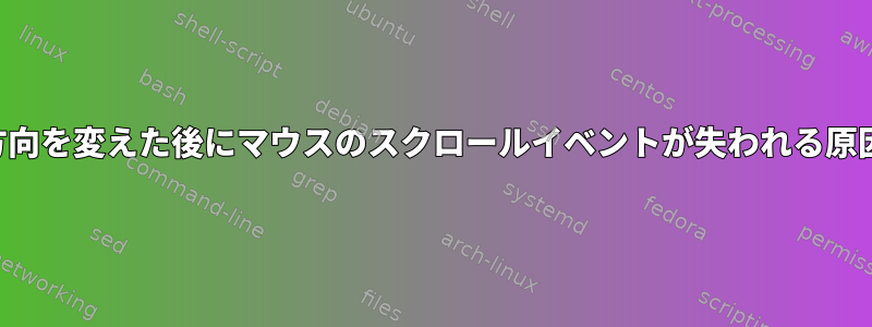 スクロールの方向を変えた後にマウスのスクロールイベントが失われる原因は何ですか？