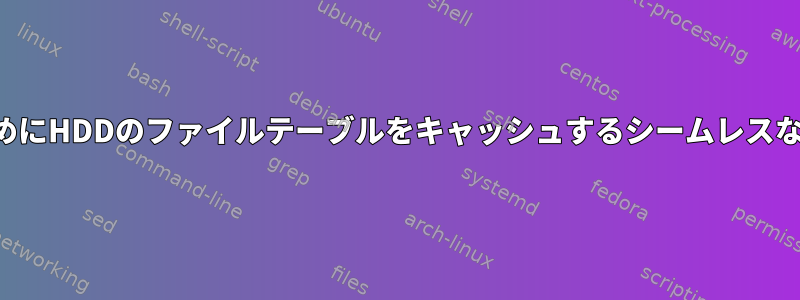 不要な回転を防ぐためにHDDのファイルテーブルをキャッシュするシームレスな方法はありますか？