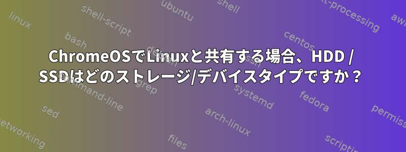 ChromeOSでLinuxと共有する場合、HDD / SSDはどのストレージ/デバイスタイプですか？