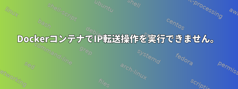 DockerコンテナでIP転送操作を実行できません。