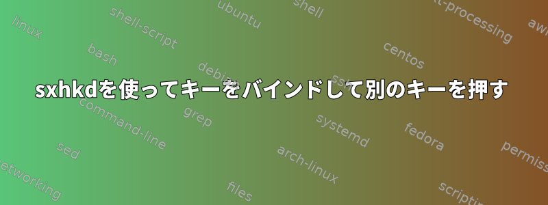 sxhkdを使ってキーをバインドして別のキーを押す