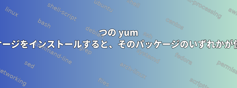 1 つの yum コマンドを使用して複数のパッケージをインストールすると、そのパッケージのいずれかが使用できない場合は失敗します。