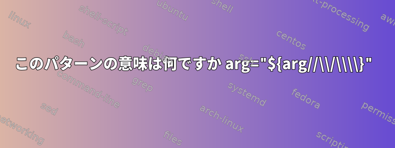 このパターンの意味は何ですか arg="${arg//\\/\\\\}"