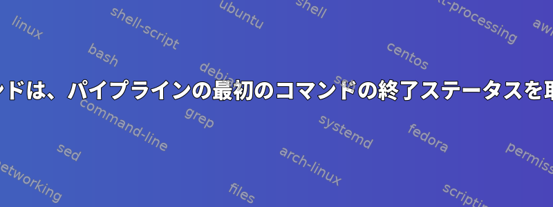 2番目のコマンドは、パイプラインの最初のコマンドの終了ステータスを取得します。