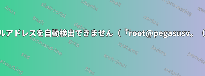 致命的：電子メールアドレスを自動検出できません（「root@pegasusv。（なし）」あり）？