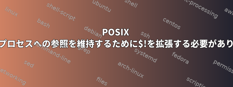 POSIX shは、子プロセスへの参照を維持するために$!を拡張する必要がありますか？