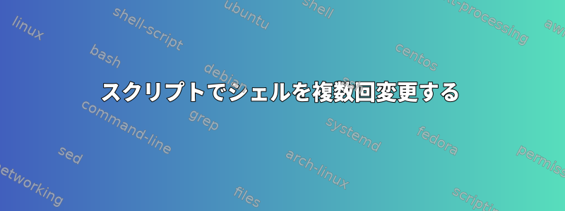 スクリプトでシェルを複数回変更する