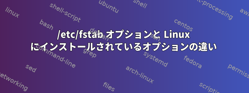 /etc/fstab オプションと Linux にインストールされているオプションの違い