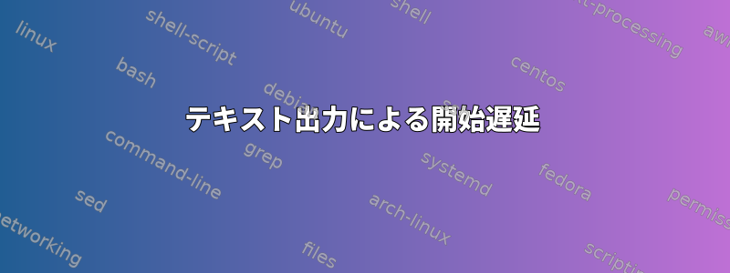 テキスト出力による開始遅延