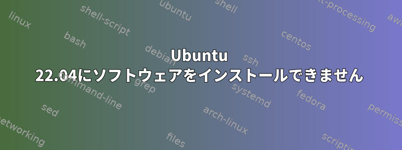 Ubuntu 22.04にソフトウェアをインストールできません