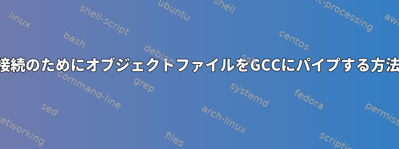 接続のためにオブジェクトファイルをGCCにパイプする方法