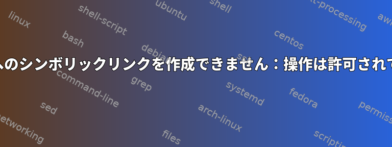 tar：XXXXへのシンボリックリンクを作成できません：操作は許可されていません。