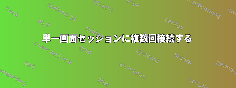 単一画面セッションに複数回接続する