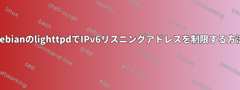 DebianのlighttpdでIPv6リスニングアドレスを制限する方法