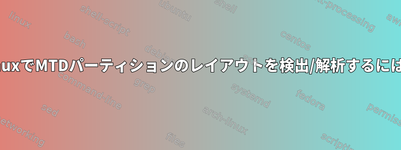 LinuxでMTDパーティションのレイアウトを検出/解析するには？