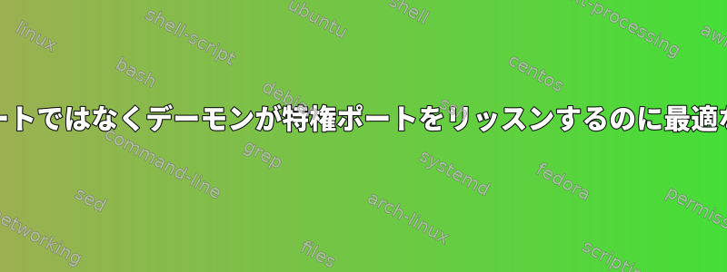 xinetdは、ルートではなくデーモンが特権ポートをリッスンするのに最適な方法ですか？