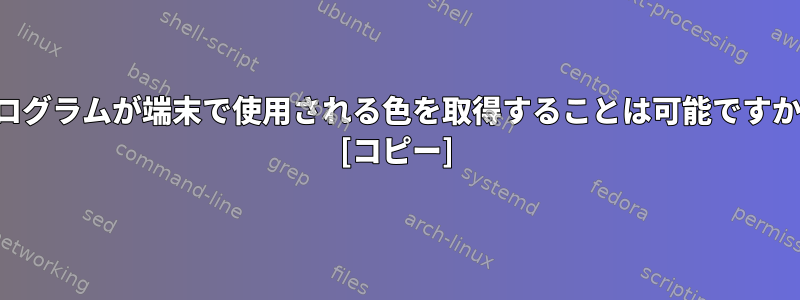 プログラムが端末で使用される色を取得することは可能ですか？ [コピー]