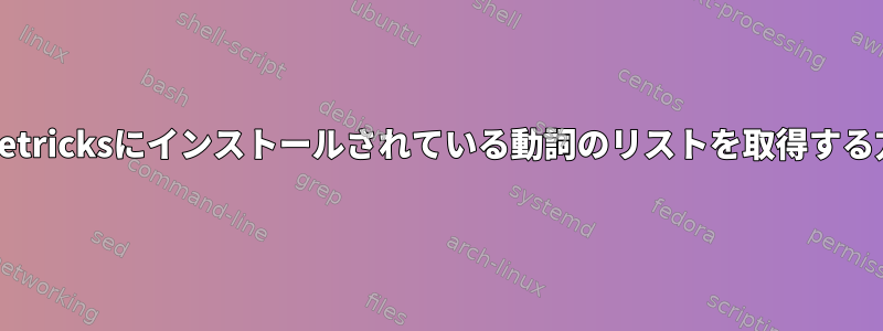 Winetricksにインストールされている動詞のリストを取得する方法