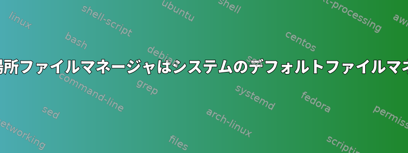 ブラウザのダウンロード場所ファイルマネージャはシステムのデフォルトファイルマネージャを使用しません。