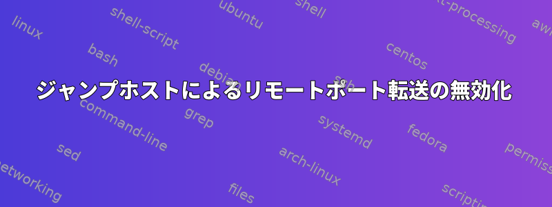 ジャンプホストによるリモートポート転送の無効化