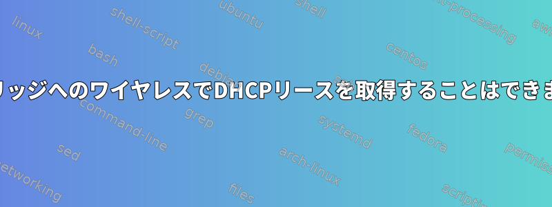 有線ブリッジへのワイヤレスでDHCPリースを取得することはできません。