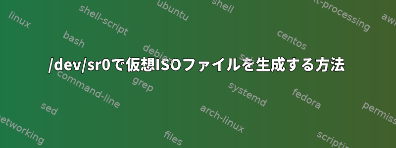 /dev/sr0で仮想ISOファイルを生成する方法