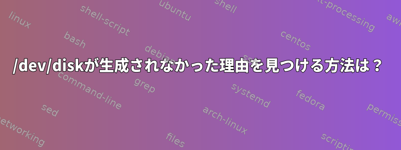 /dev/diskが生成されなかった理由を見つける方法は？