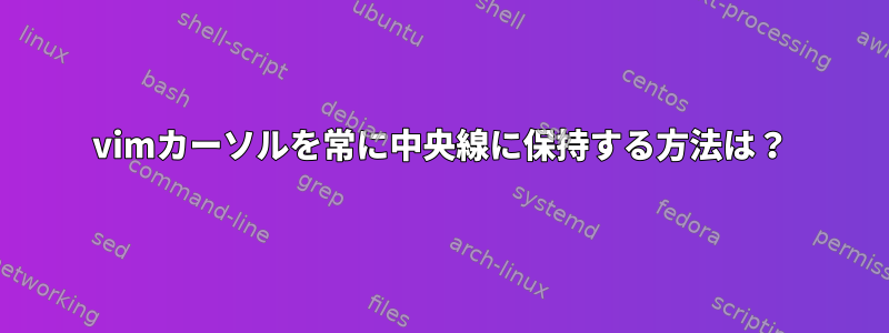 vimカーソルを常に中央線に保持する方法は？