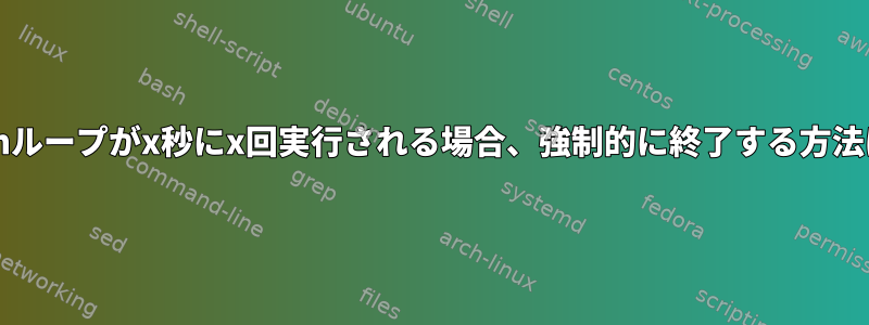 bashループがx秒にx回実行される場合、強制的に終了する方法は？