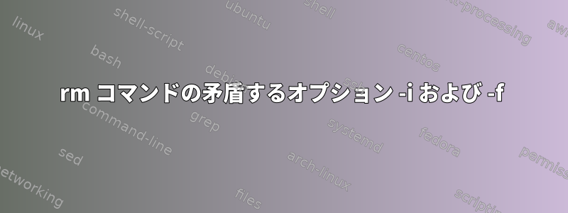 rm コマンドの矛盾するオプション -i および -f