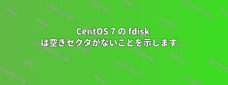 CentOS 7 の fdisk は空きセクタがないことを示します。