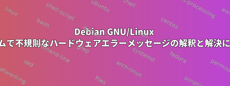 Debian GNU/Linux システムで不規則なハードウェアエラーメッセージの解釈と解決に役立つ