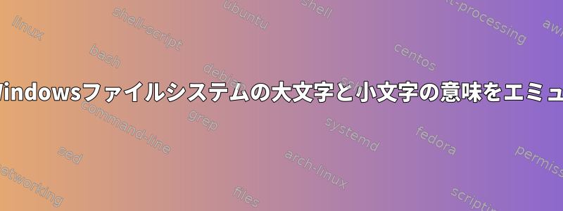 ntfs-3gを使用してWindowsファイルシステムの大文字と小文字の意味をエミュレートできますか？