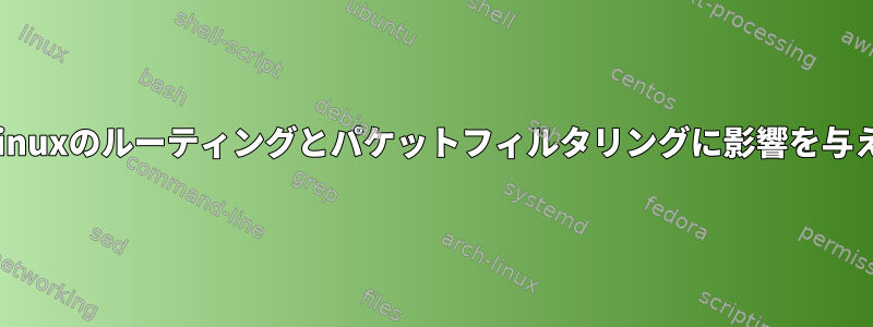 iprule、iproute、iptablesに加えて、Linuxのルーティングとパケットフィルタリングに影響を与える可能性がある他のものはありますか？