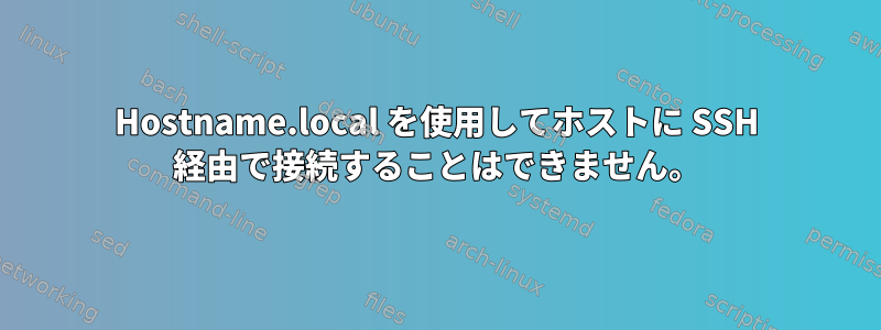 Hostname.local を使用してホストに SSH 経由で接続することはできません。