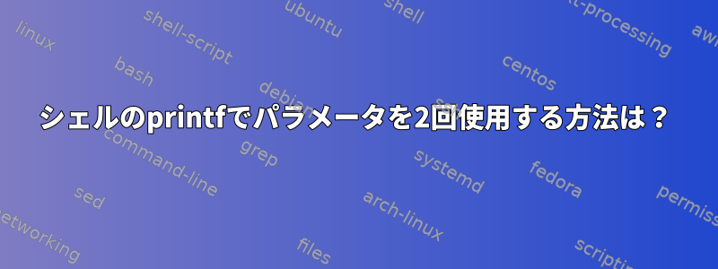 シェルのprintfでパラメータを2回使用する方法は？