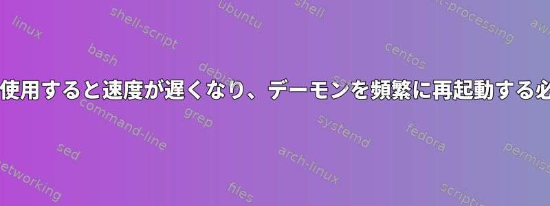 Sambaを数時間使用すると速度が遅くなり、デーモンを頻繁に再起動する必要があります。