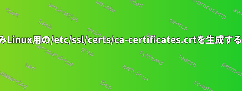 組み込みLinux用の/etc/ssl/certs/ca-certificates.crtを生成するには？