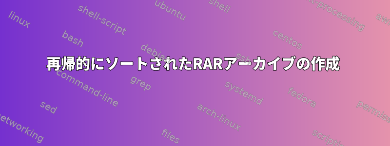 再帰的にソートされたRARアーカイブの作成