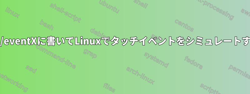 /dev/input/eventXに書いてLinuxでタッチイベントをシミュレートする方法は？