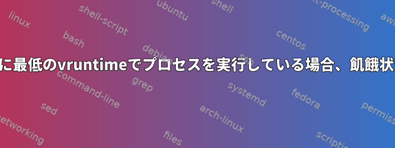 完全に公平なスケジューラが常に最低のvruntimeでプロセスを実行している場合、飢餓状態をどのように防ぐのですか？