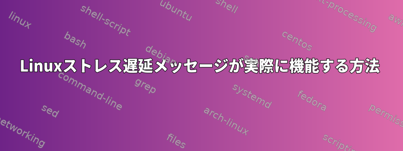 Linuxストレス遅延メッセージが実際に機能する方法