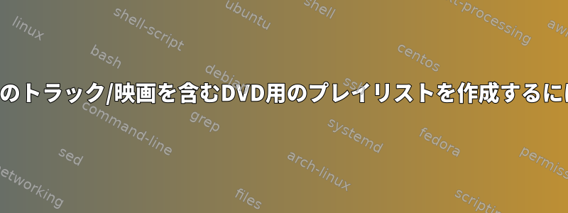 複数のトラック/映画を含むDVD用のプレイリストを作成するには？