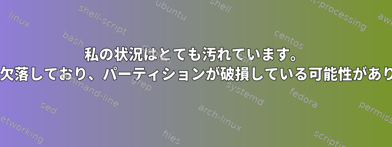 私の状況はとても汚れています。 Grubが欠落しており、パーティションが破損している可能性があります。