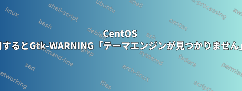 CentOS 7でgvimを使用するとGtk-WARNING「テーマエンジンが見つかりません」エラーを修正