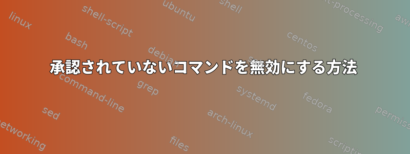 承認されていないコマンドを無効にする方法